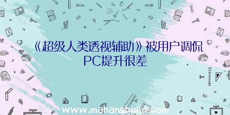 《超级人类透视辅助》被用户调侃PC提升很差