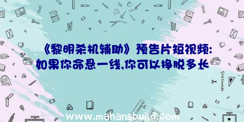 《黎明杀机辅助》预告片短视频:如果你命悬一线,你可以挣脱多长时间