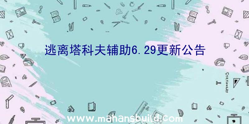 逃离塔科夫辅助6.29更新公告