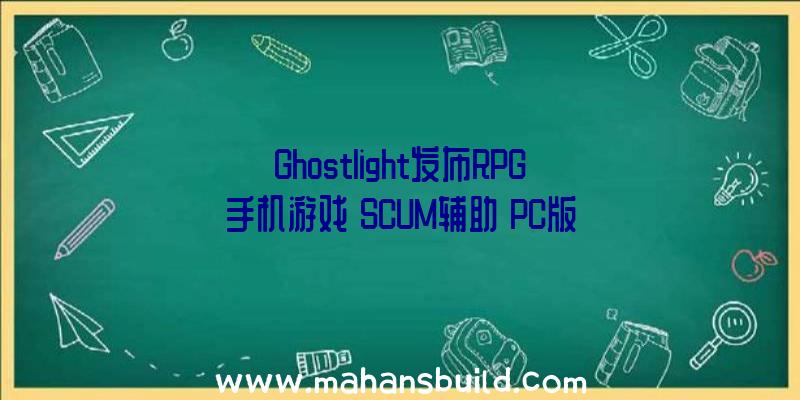 Ghostlight发布RPG手机游戏《SCUM辅助》PC版