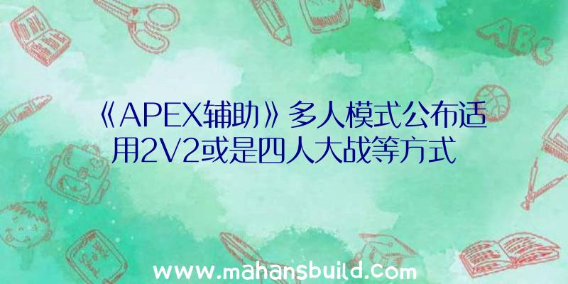 《APEX辅助》多人模式公布适用2V2或是四人大战等方式