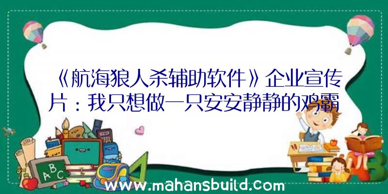 《航海狼人杀辅助软件》企业宣传片：我只想做一只安安静静的鸡霸